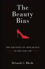 The Beauty Bias: The Injustice of Appearance in Life and Law By Deborah L. Rhode Cover Image