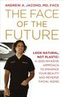 The Face of the Future: Look Natural, Not Plastic: A Less-Invasive Approach to Enhance Your Beauty and Reverse Facial Aging By Andrew A. Jacono, MD, FACS Cover Image