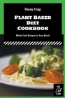 Plant Based Diet Cookbook: Whole-Food Recipes for Easy Meals By Penny Tripp Cover Image