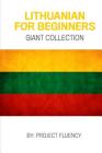 Lithuanian: Lithuanian For Beginners, Giant Collection!: Lithuanian in A Week & Lithuanian Phrases Books (Lithuania, Travel Lithua By Project Fluency Cover Image