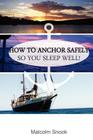 How To Anchor Safely: So You Sleep Well! By Malcolm Snook Cover Image