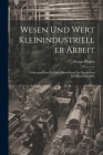 Wesen Und Wert Kleinindustrieller Arbeit: Gekennzeichnet In Einer Darstellung Der Bergischen Kleineisenindustrie By Franz Ziegler Cover Image