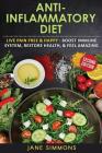 Anti-Inflammatory Diet: Live Pain Free & Happy - Boost Immune System, Restore Health, & Feel Amazing Cover Image