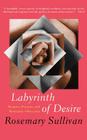 Labyrinth of Desire: Women, Passion, and Romantic Obsession By Rosemary Sullivan Cover Image