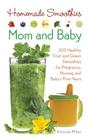 Homemade Smoothies for Mom and Baby: 300 Healthy Fruit and Green Smoothies for Pregnancy, Nursing and Babya's First Years By Kristine Miles Cover Image