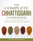 The Complete Chhattisgarh Cookbook: Where Indian Cuisine Begins By Ambika Shrivastava Cover Image