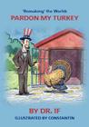 'Remaking' the World: Pardon My Turkey By If, Constantin (Illustrator), Gordon Ralph Cover Image
