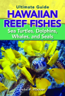 The Ultimate Guide to Hawaiian Reef Fishes, Sea Turtles, Dolphins, Whales, and Seals Cover Image