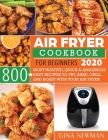 Air Fryer Cookbook For Beginners 2020: 800 Most Wanted, Quick & Amazingly Easy Recipes to Fry, Bake, Grill, and Roast with Your Air Fryer By Gina Newman Cover Image