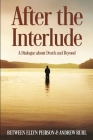 After The Interlude - A Dialogue about Death and Beyond By Ellyn Peirson Cover Image
