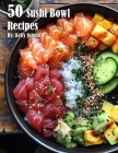 50 Sushi Bowl Recipes By Kelly Johnson Cover Image