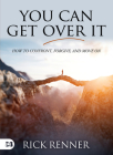 You Can Get Over It: How to Confront, Forgive, and Move On By Rick Renner Cover Image