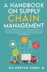A Handbook on Supply Chain Management: A practical book which quickly covers basic concepts & gives easy to use methodology and metrics for day-to-day By Kuldeepak Singh Cover Image