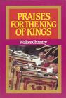 Praises for the King of Kings By Walter J. Chantry Cover Image