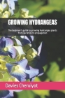 Growing Hydrangeas: The beginner's guide to growing Hydrangea plants from varieties to propagation Cover Image