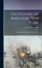 The History of Kingston, New York: From Its Early Settlement to the Year 1820 By Marius Schoonmaker Cover Image