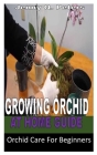 Growing Orchid at Home Guide: Orchid Care For Beginners By Jenny Q. Peters Cover Image