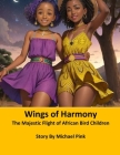 Wings of Harmony: The Majestic Flight of African Bird Children By Michael Pink Cover Image
