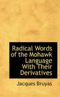 Radical Words of the Mohawk Language with Their Derivatives By Jacques Bruyas Cover Image