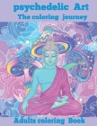 Psychedelic Art the coloring Journey: A hippie trippy stoner's stress relieving coloring book for adults: Adults coloring book By Enchanted Beauty Cover Image