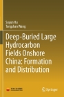 Deep-Buried Large Hydrocarbon Fields Onshore China: Formation and Distribution By Suyun Hu, Tongshan Wang Cover Image