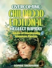 Overcoming Childhood Emotional Neglect Rapidly: Adults of Emotionally Immature Parents By Sophie Shermann Cover Image