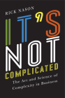 It's Not Complicated: The Art and Science of Complexity in Business (Rotman-Utp Publishing) Cover Image