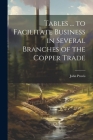 Tables ... to Facilitate Business in Several Branches of the Copper Trade By John Provis Cover Image