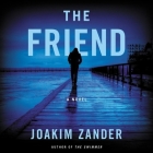 The Friend Lib/E By Joakim Zander, Hillary Huber (Read by), Josh Bloomberg (Read by) Cover Image