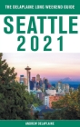 Seattle - The Delaplaine 2021 Long Weekend Guide By Andrew Delaplaine Cover Image
