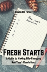Fresh Starts: A Guide to Making Life-Changing New Year's Resolutions By Alexander Petrov Cover Image