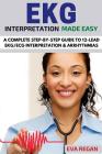 EKG: EKG Interpretation Made Easy: A Complete Step-By-Step Guide to 12-Lead EKG/ECG Interpretation & Arrhythmias By Eva Regan Cover Image