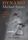 Dynamo, Michael Somes A Life in The Royal Ballet By Sarah Woodcock Cover Image