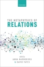 The Metaphysics of Relations (Mind Association Occasional) By Anna Marmodoro (Editor), David Yates (Editor) Cover Image