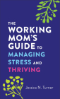 The Working Mom's Guide to Managing Stress and Thriving By Jessica N. Turner Cover Image