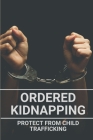 Ordered Kidnapping: Protect From Child Trafficking: Legally Kidnapped By Agustin Gonnerman Cover Image
