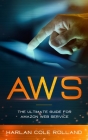 Aws: The Ultimate Guide for Amazon Web Service By Harlan Cole Rolland Cover Image