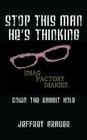 Stop This Man He's Thinking the Snag Factory Diaries: Down the Rabbit Hole By Jeffrey Grauer Cover Image