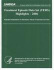 Treatment Episode Data Set (Teds) 2006 Highlights: National Admissions to Subststance Abuse Treatment Services: National Admissions to Subststance Abu By Substance Abuse and Mental Health Servic (Compiled by), Office of Applied Studies (U S ) (Compiled by) Cover Image