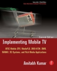 Implementing Mobile TV: ATSC Mobile Dtv, Mediaflo, Dvb-H/Sh, Dmb, Wimax, 3g Systems, and Rich Media Applications By Amitabh Kumar, S. Merrill Weiss (Editor) Cover Image