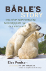 Barle's Story: One Polar Bear's Amazing Recovery from Life as a Circus Act By Else Poulsen, Gay Bradshaw (Foreword by) Cover Image