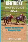 Kentucky Travel Guide 2023: Discover The Charm Of The Bluegrass State By Jeffrey Jones Cover Image