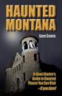 Haunted Montana: A Ghost Hunter's Guide to Haunted Places You Can Visit - If You Dare! Cover Image