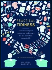 Practical Tidiness: How to Clear Your Clutter and Make Space for the Important Things in Life, a Room by Room Guide By Martha Roberts Cover Image