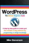 Wordpress The Ultimate Beginners Guide: A step by step guide to create your first website or blog without any programming or design knowledge Cover Image