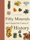 Fifty Minerals That Changed the Course of History (Fifty Things That Changed the Course of History) By Eric Chaline Cover Image