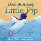 Don't Be Afraid, Little Pip By Karma Wilson, Jane Chapman (Illustrator) Cover Image