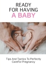 Ready For Having A Baby: Tips And Tactics To Perfectly Care For Pregnancy: How To Prepare For A Baby Financially By Ethel Kirks Cover Image