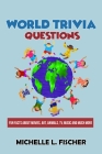 World Trivia Questions: Fun Facts About Movies, Art, Animals, TV, Music And Much More By Michelle L. Fischer Cover Image