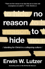 No Reason to Hide: Standing for Christ in a Collapsing Culture By Erwin W. Lutzer, H. B. Charles Jr (Foreword by) Cover Image